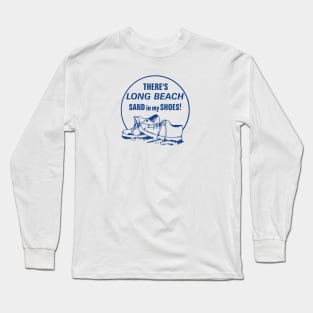 There's Long Beach Sand in my Shoes! Long Sleeve T-Shirt